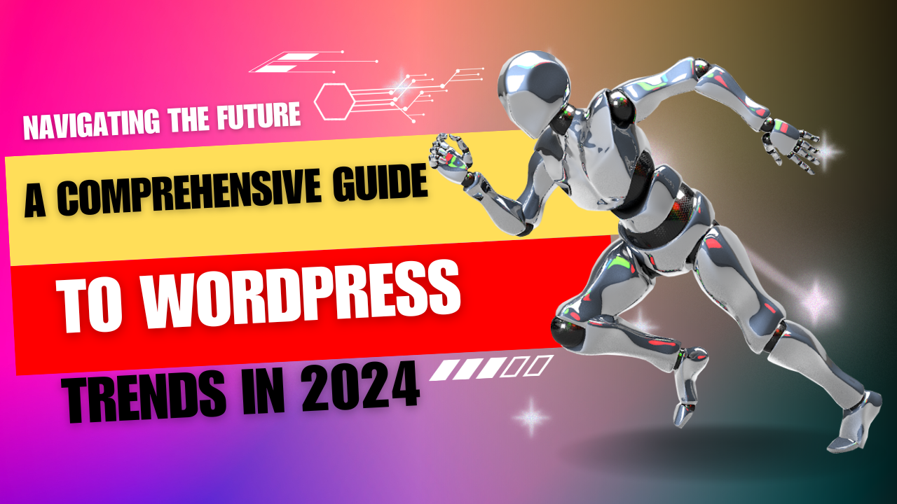 Navigating the Future A Comprehensive Guide to WordPress Trends in 2024